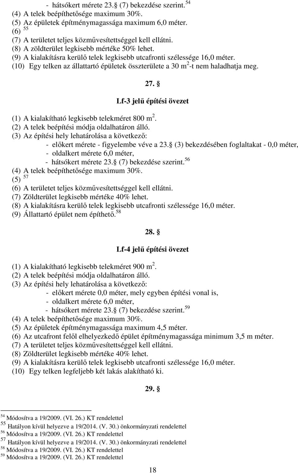 . Lf- jelű építési övezet () A kilkíthtó legkise telekméret m. () A telek eépítési módj oldlhtáron álló. () Az építési hely lehtárolás következő: - előkert mérete - figyeleme véve.