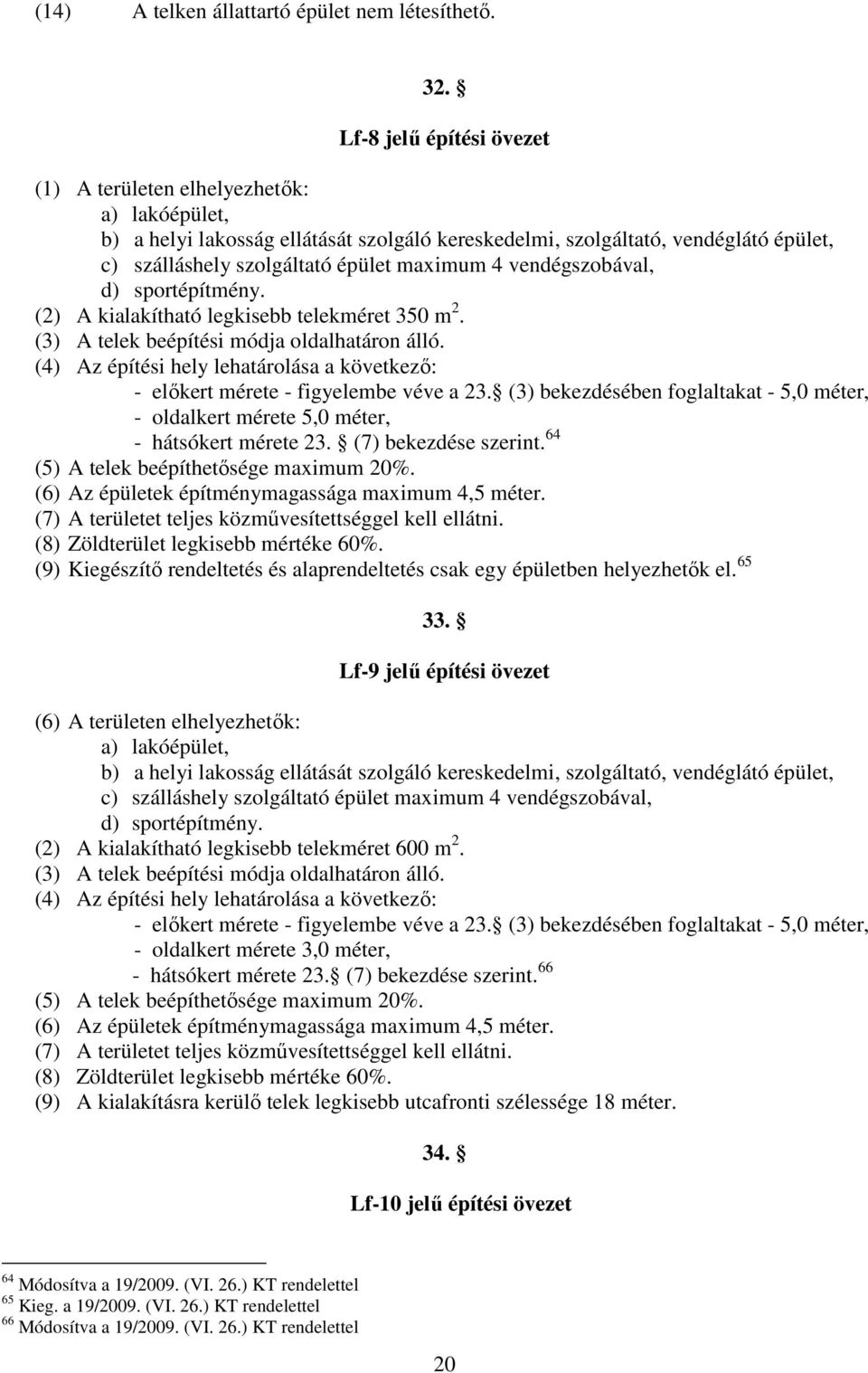 vendégszoávl, d) sportépítmény. () A kilkíthtó legkise telekméret m. () A telek eépítési módj oldlhtáron álló. () Az építési hely lehtárolás következő: - előkert mérete - figyeleme véve.