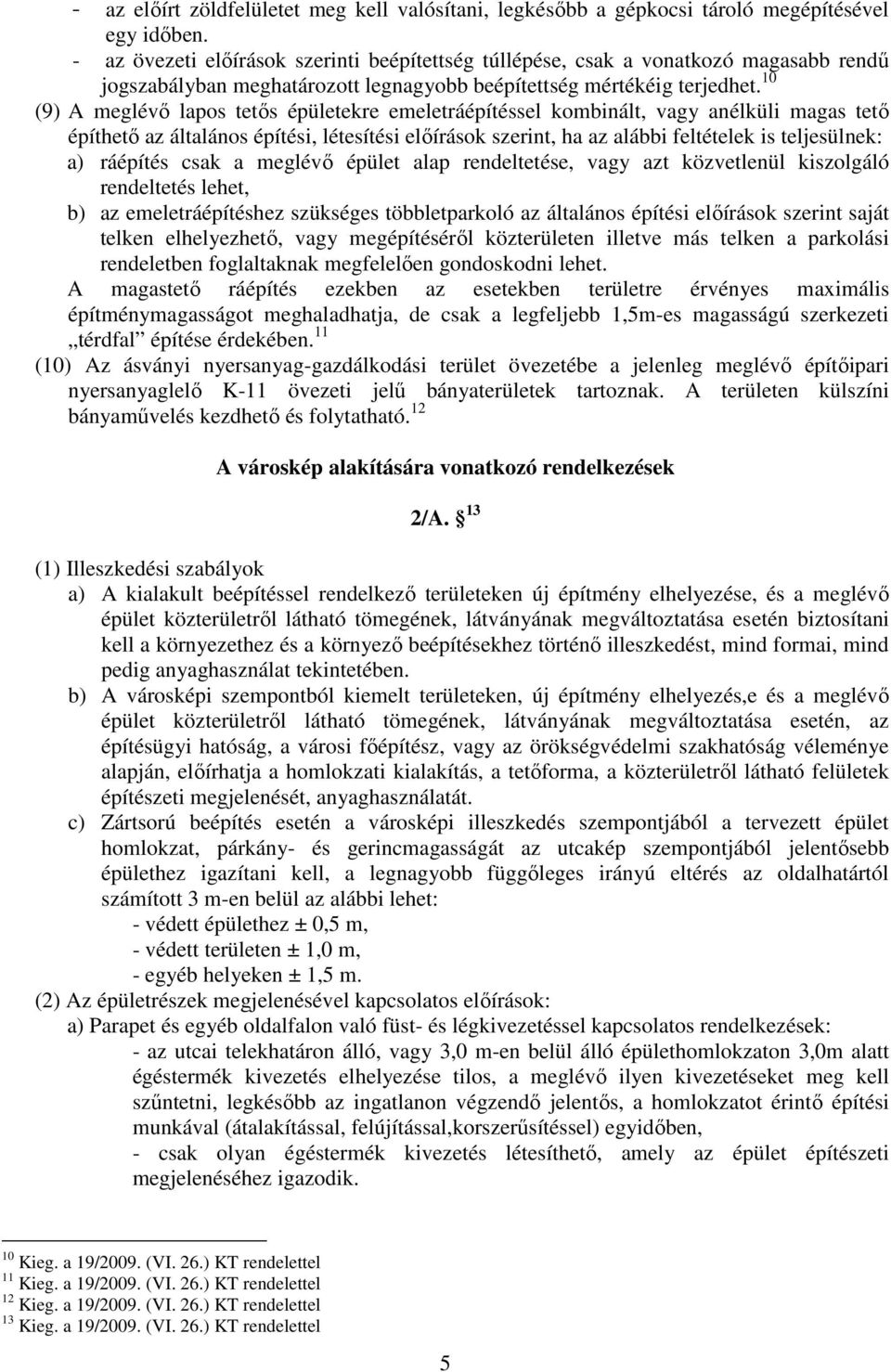 () A meglévő lpos tetős épületekre emeletráépítéssel kominált, vgy nélküli mgs tető építhető z áltlános építési, létesítési előírások szerint, h z lái feltételek is teljesülnek: ) ráépítés csk