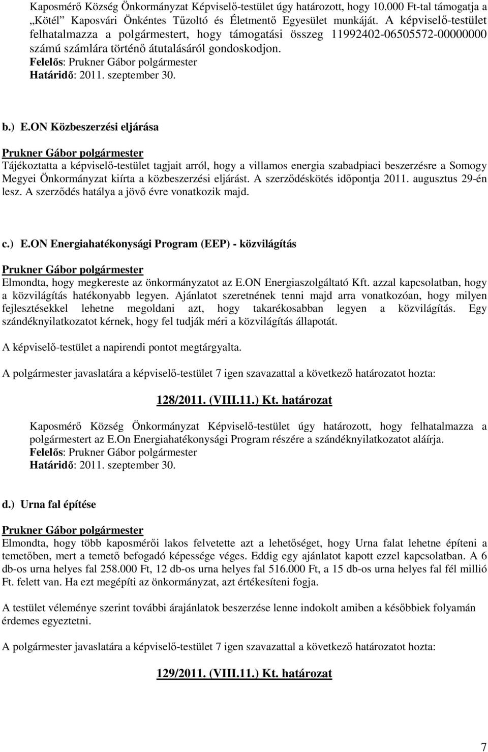 ON Közbeszerzési eljárása Tájékoztatta a képviselő-testület tagjait arról, hogy a villamos energia szabadpiaci beszerzésre a Somogy Megyei Önkormányzat kiírta a közbeszerzési eljárást.