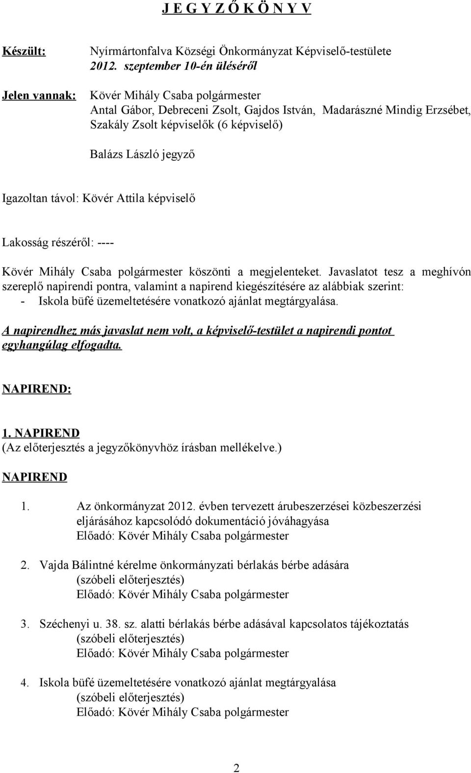 Igazoltan távol: Kövér Attila képviselő Lakosság részéről: ---- Kövér Mihály Csaba polgármester köszönti a megjelenteket.