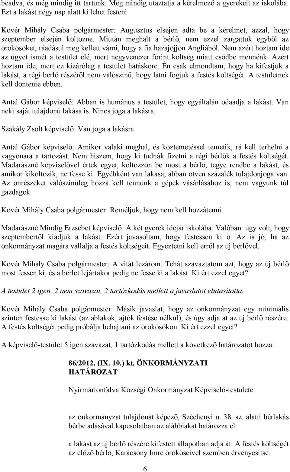 Miután meghalt a bérlő, nem ezzel zargattuk egyből az örökösöket, ráadásul meg kellett várni, hogy a fia hazajöjjön Angliából.