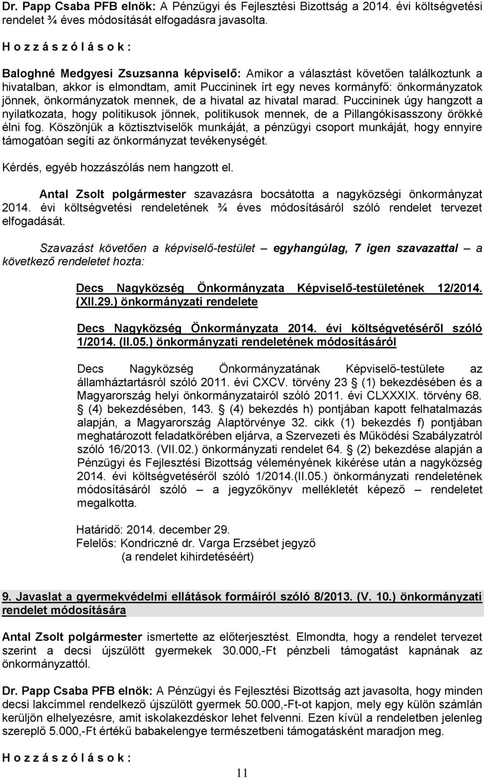 mennek, de a hivatal az hivatal marad. Puccininek úgy hangzott a nyilatkozata, hogy politikusok jönnek, politikusok mennek, de a Pillangókisasszony örökké élni fog.