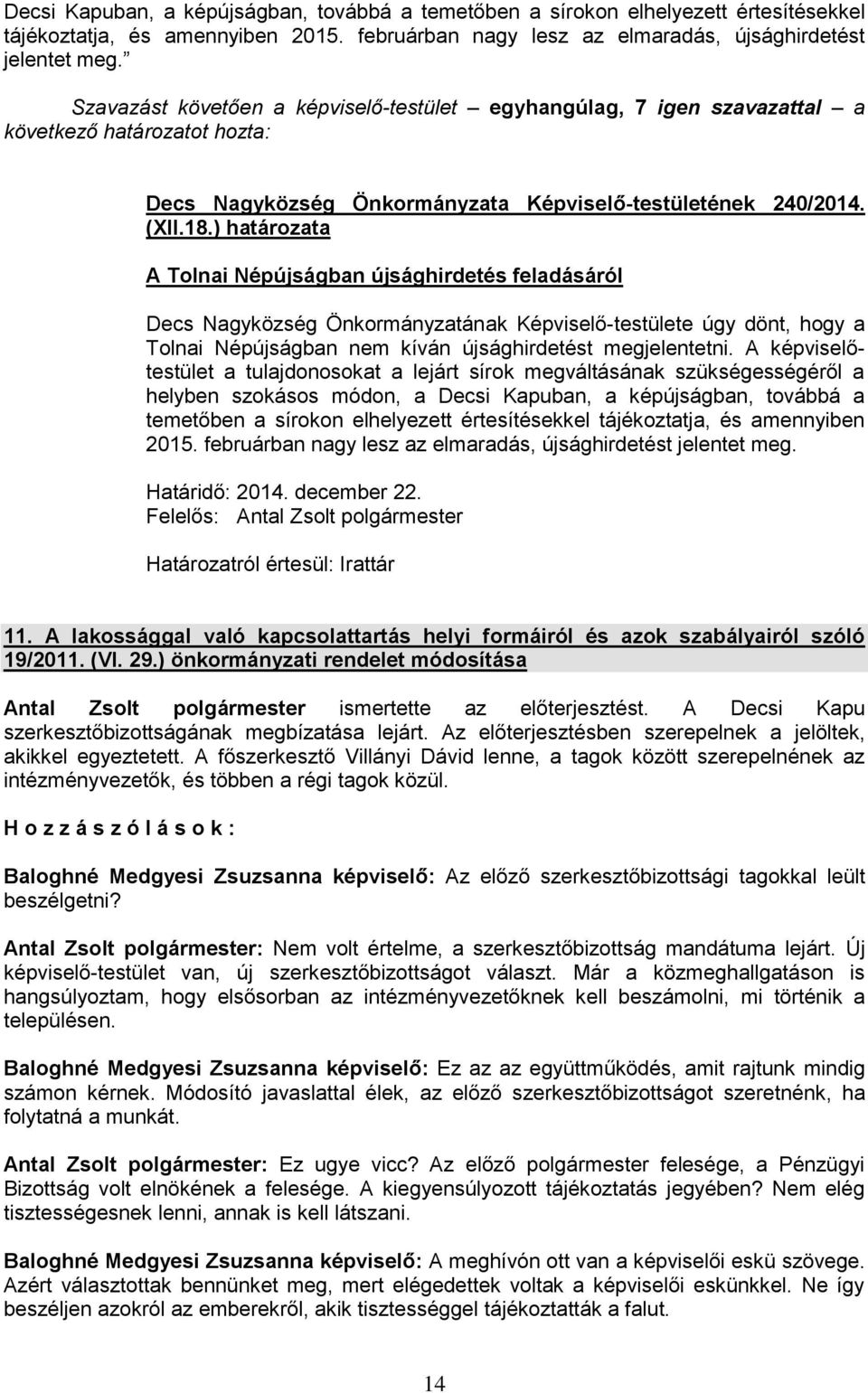 ) határozata A Tolnai Népújságban újsághirdetés feladásáról Decs Nagyközség Önkormányzatának Képviselő-testülete úgy dönt, hogy a Tolnai Népújságban nem kíván újsághirdetést megjelentetni.