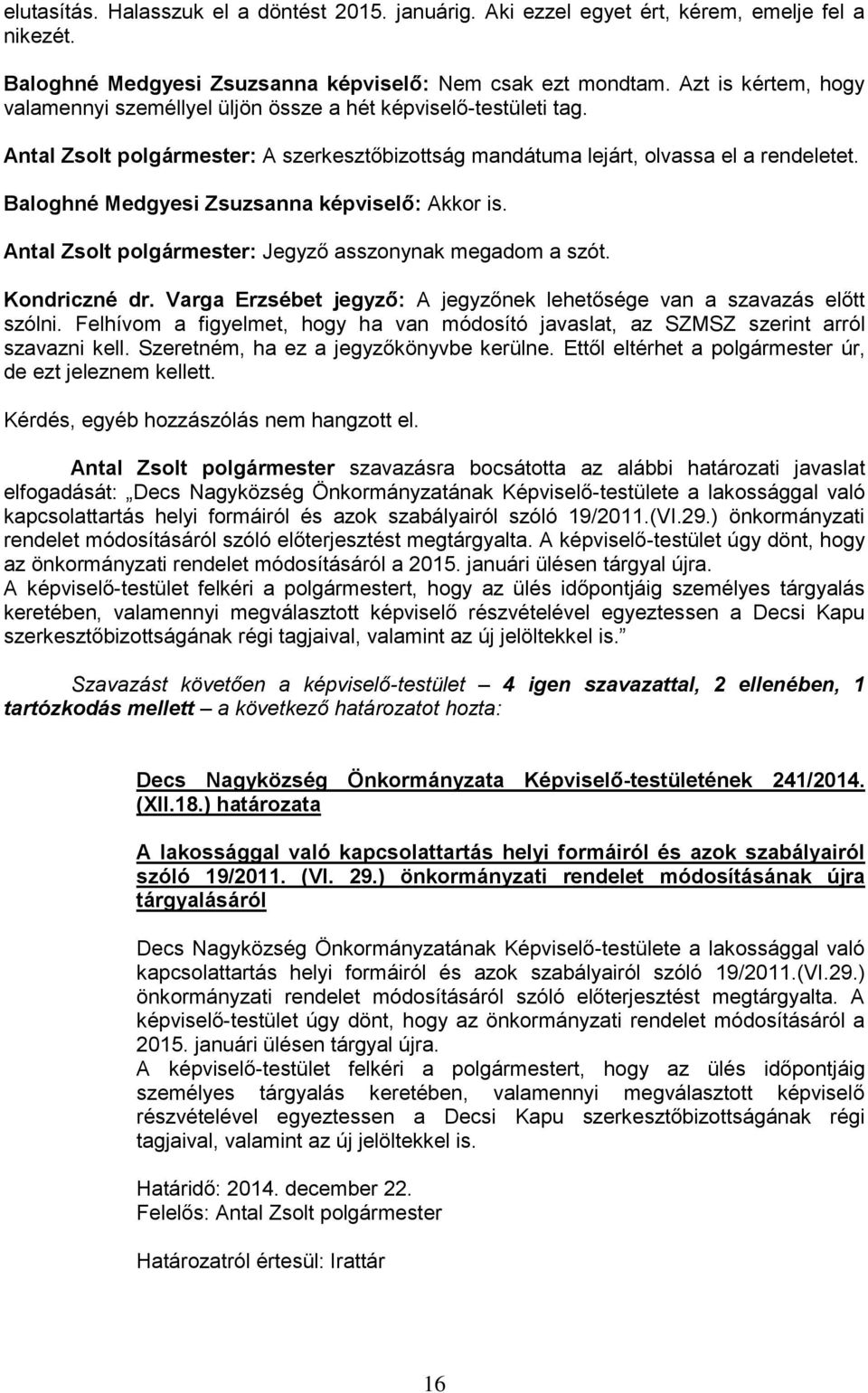 Baloghné Medgyesi Zsuzsanna képviselő: Akkor is. Antal Zsolt polgármester: Jegyző asszonynak megadom a szót. Kondriczné dr. Varga Erzsébet jegyző: A jegyzőnek lehetősége van a szavazás előtt szólni.