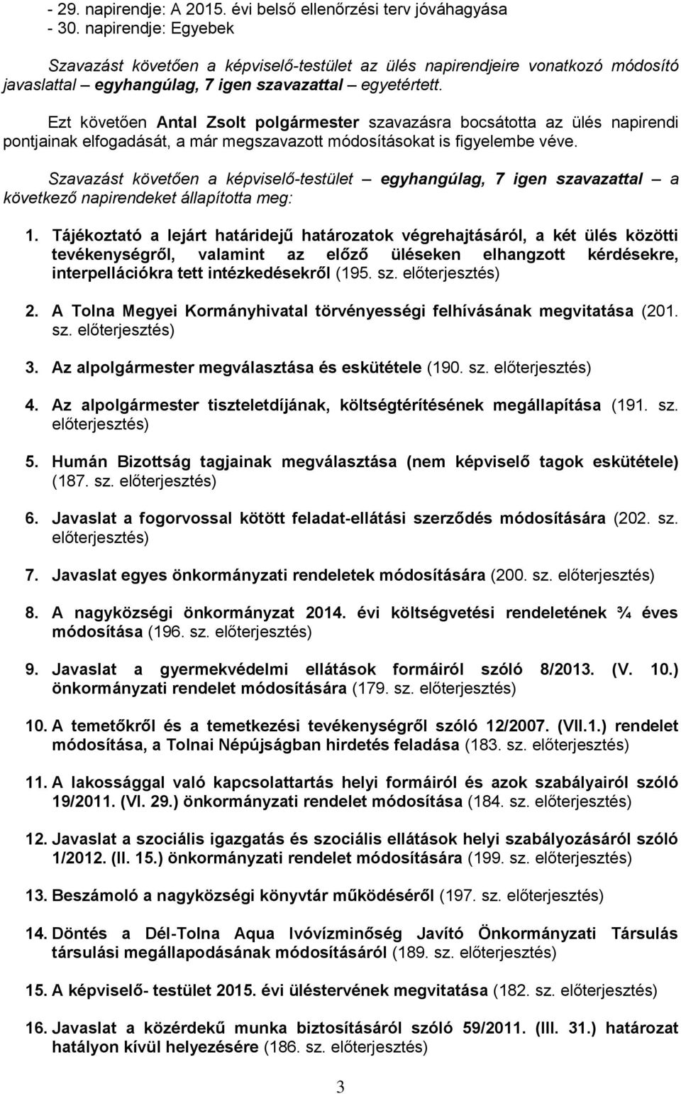 Ezt követően Antal Zsolt polgármester szavazásra bocsátotta az ülés napirendi pontjainak elfogadását, a már megszavazott módosításokat is figyelembe véve.