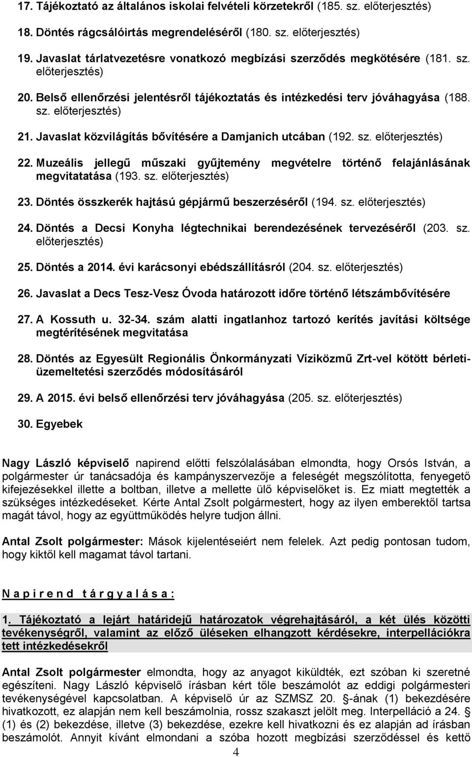 Javaslat közvilágítás bővítésére a Damjanich utcában (192. sz. előterjesztés) 22. Muzeális jellegű műszaki gyűjtemény megvételre történő felajánlásának megvitatatása (193. sz. előterjesztés) 23.