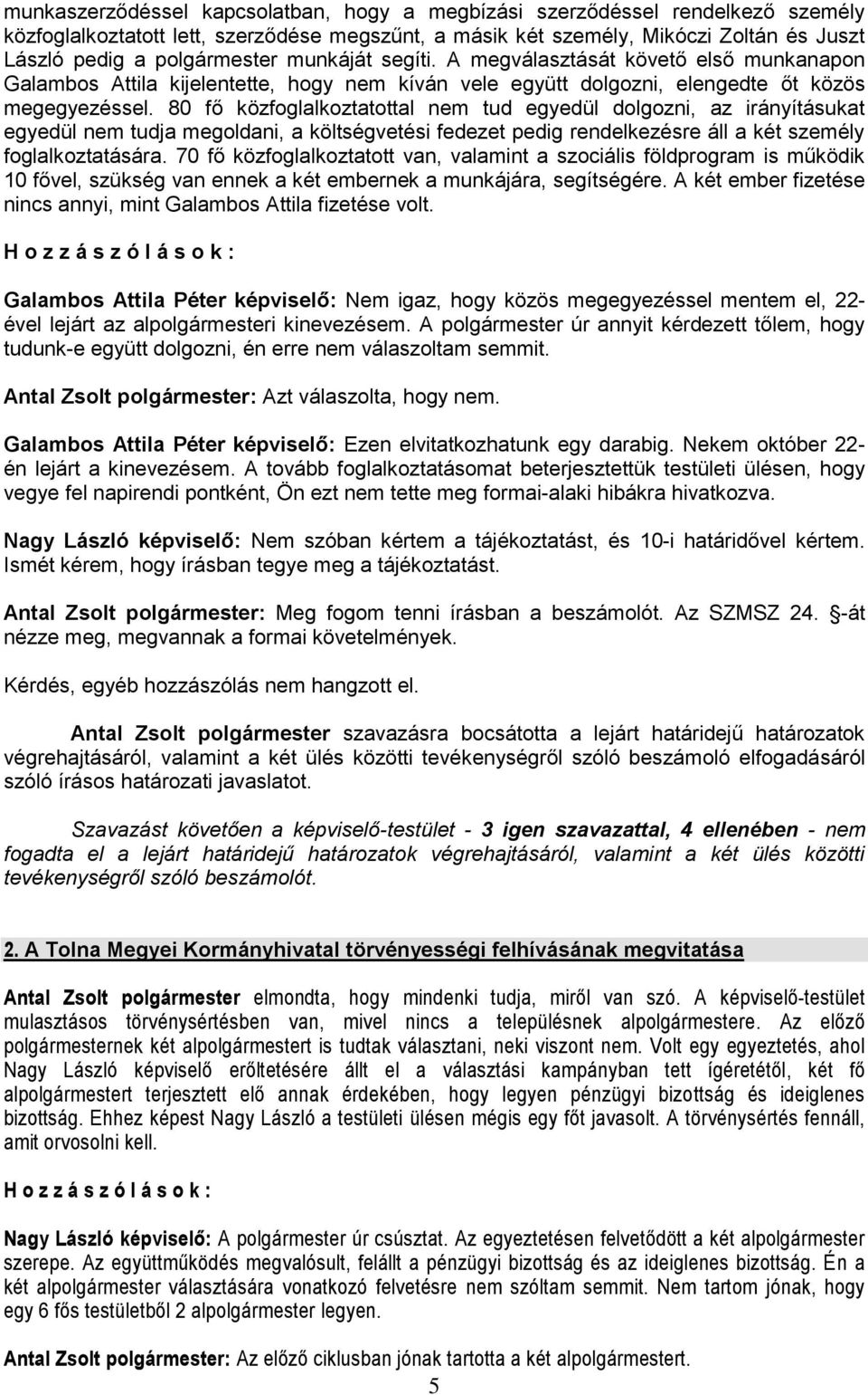 80 fő közfoglalkoztatottal nem tud egyedül dolgozni, az irányításukat egyedül nem tudja megoldani, a költségvetési fedezet pedig rendelkezésre áll a két személy foglalkoztatására.