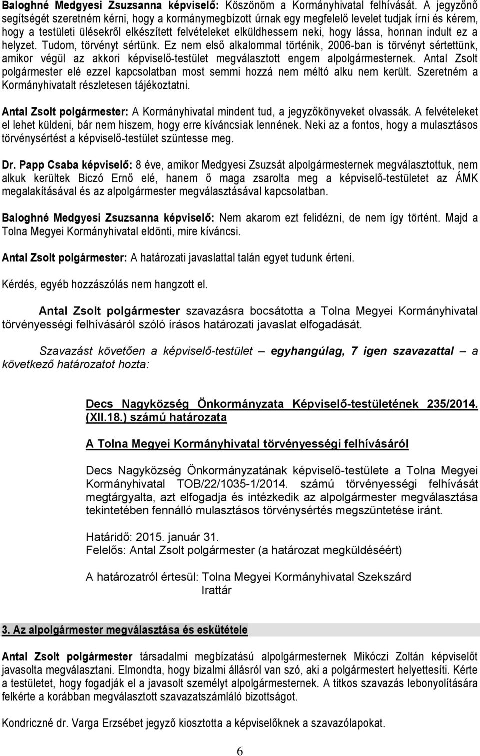 honnan indult ez a helyzet. Tudom, törvényt sértünk. Ez nem első alkalommal történik, 2006-ban is törvényt sértettünk, amikor végül az akkori képviselő-testület megválasztott engem alpolgármesternek.