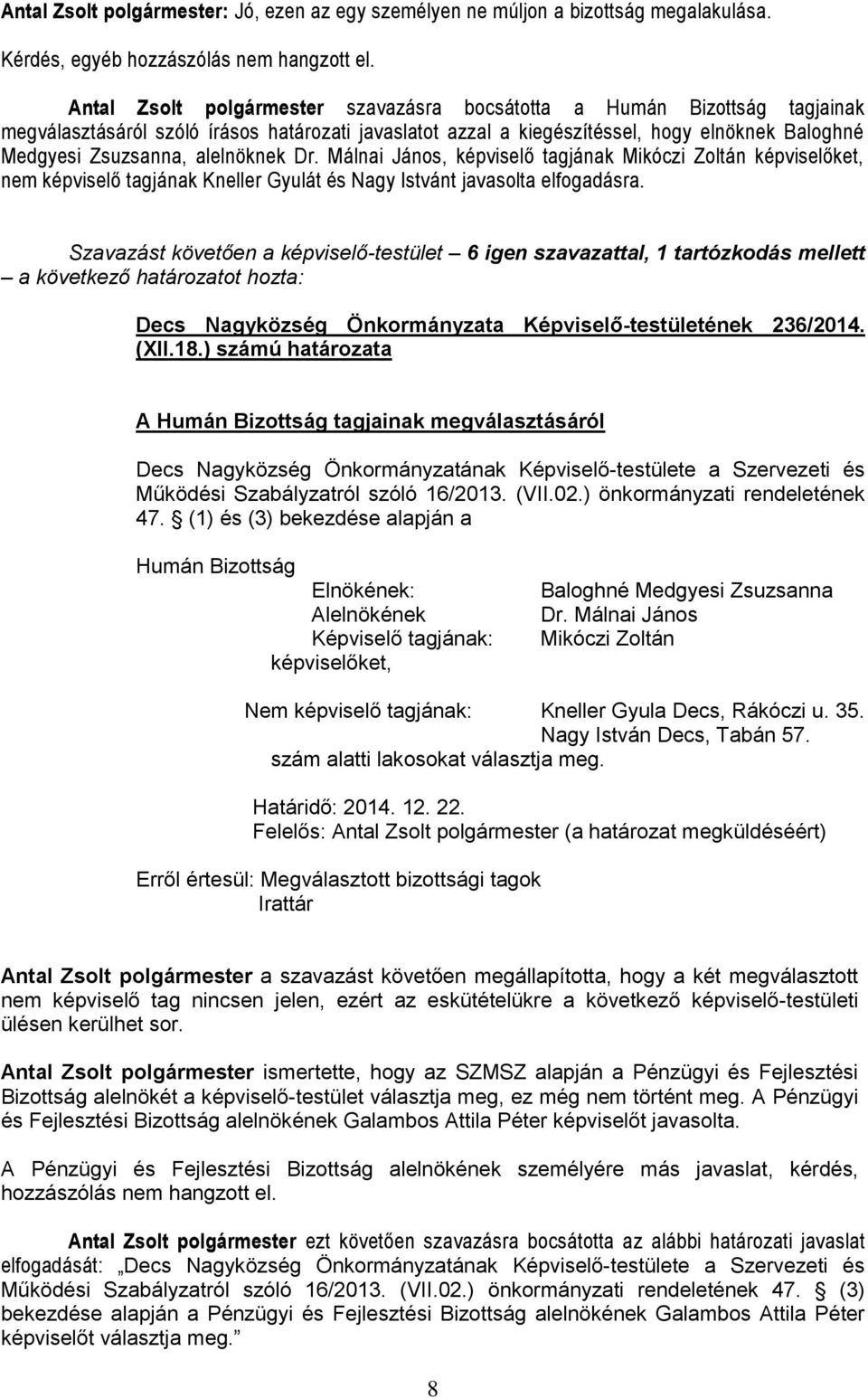 alelnöknek Dr. Málnai János, képviselő tagjának Mikóczi Zoltán képviselőket, nem képviselő tagjának Kneller Gyulát és Nagy Istvánt javasolta elfogadásra.