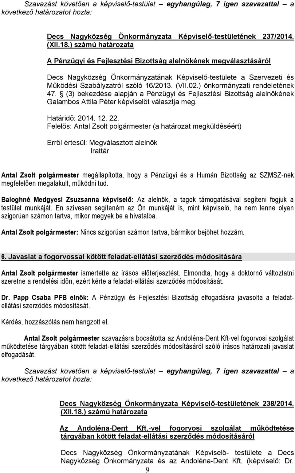 ) önkormányzati rendeletének 47. (3) bekezdése alapján a Pénzügyi és Fejlesztési Bizottság alelnökének Galambos Attila Péter képviselőt választja meg. Határidő: 2014. 12. 22.