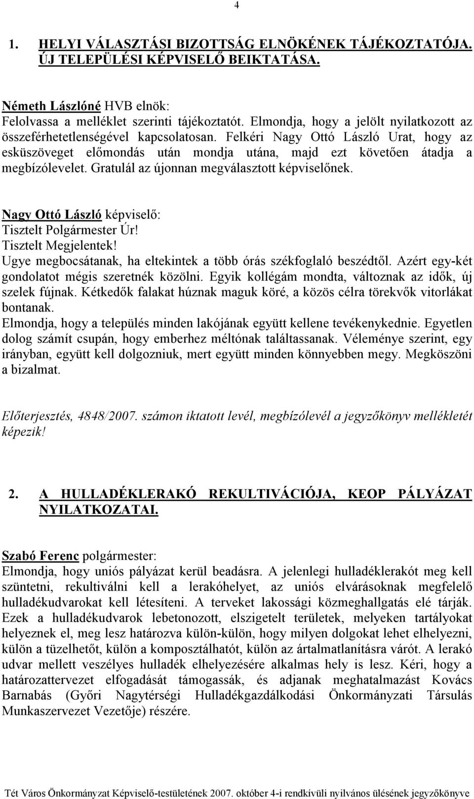 Felkéri Nagy Ottó László Urat, hogy az esküszöveget elımondás után mondja utána, majd ezt követıen átadja a megbízólevelet. Gratulál az újonnan megválasztott képviselınek.