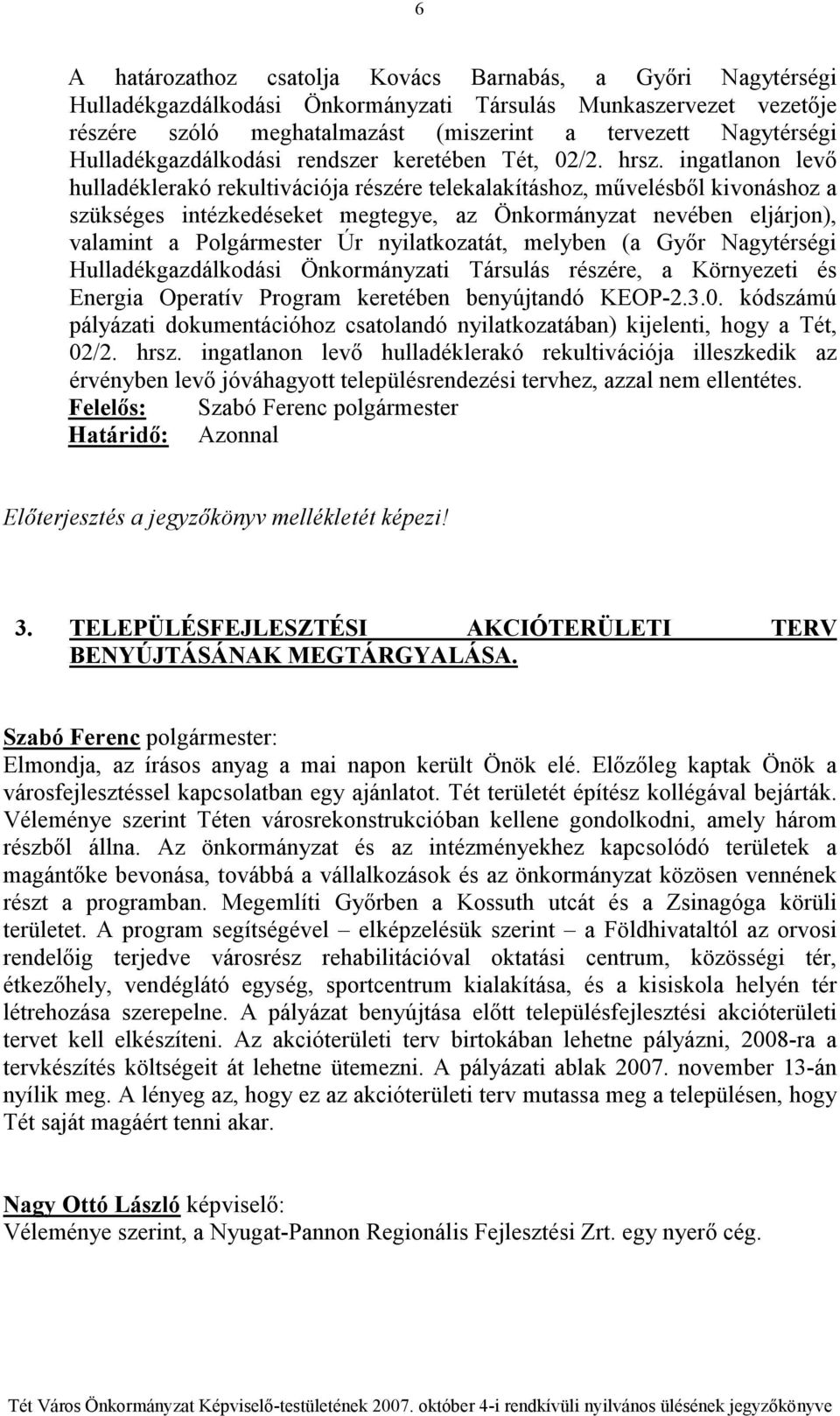 ingatlanon levı hulladéklerakó rekultivációja részére telekalakításhoz, mővelésbıl kivonáshoz a szükséges intézkedéseket megtegye, az Önkormányzat nevében eljárjon), valamint a Polgármester Úr