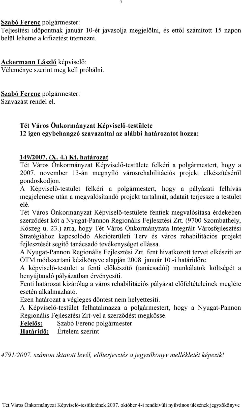 határozat Tét Város Önkormányzat Képviselı-testülete felkéri a polgármestert, hogy a 2007. november 13-án megnyíló városrehabilitációs projekt elkészítésérıl gondoskodjon.