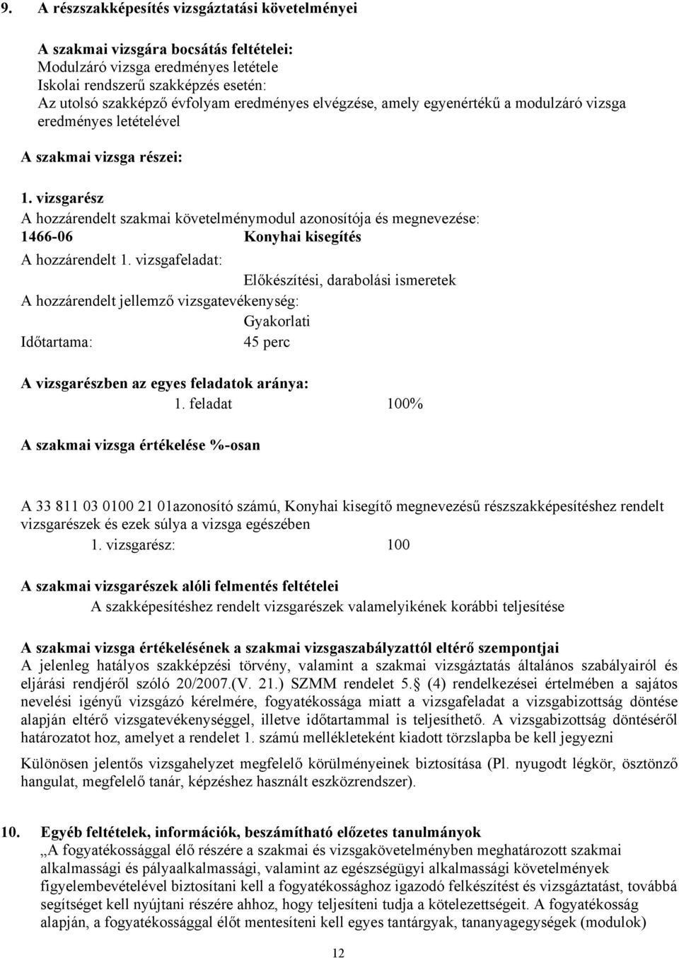 vizsgarész A hozzárendelt szakmai követelménymodul azonosítója és megnevezése: 146606 Konyhai kisegítés A hozzárendelt 1.