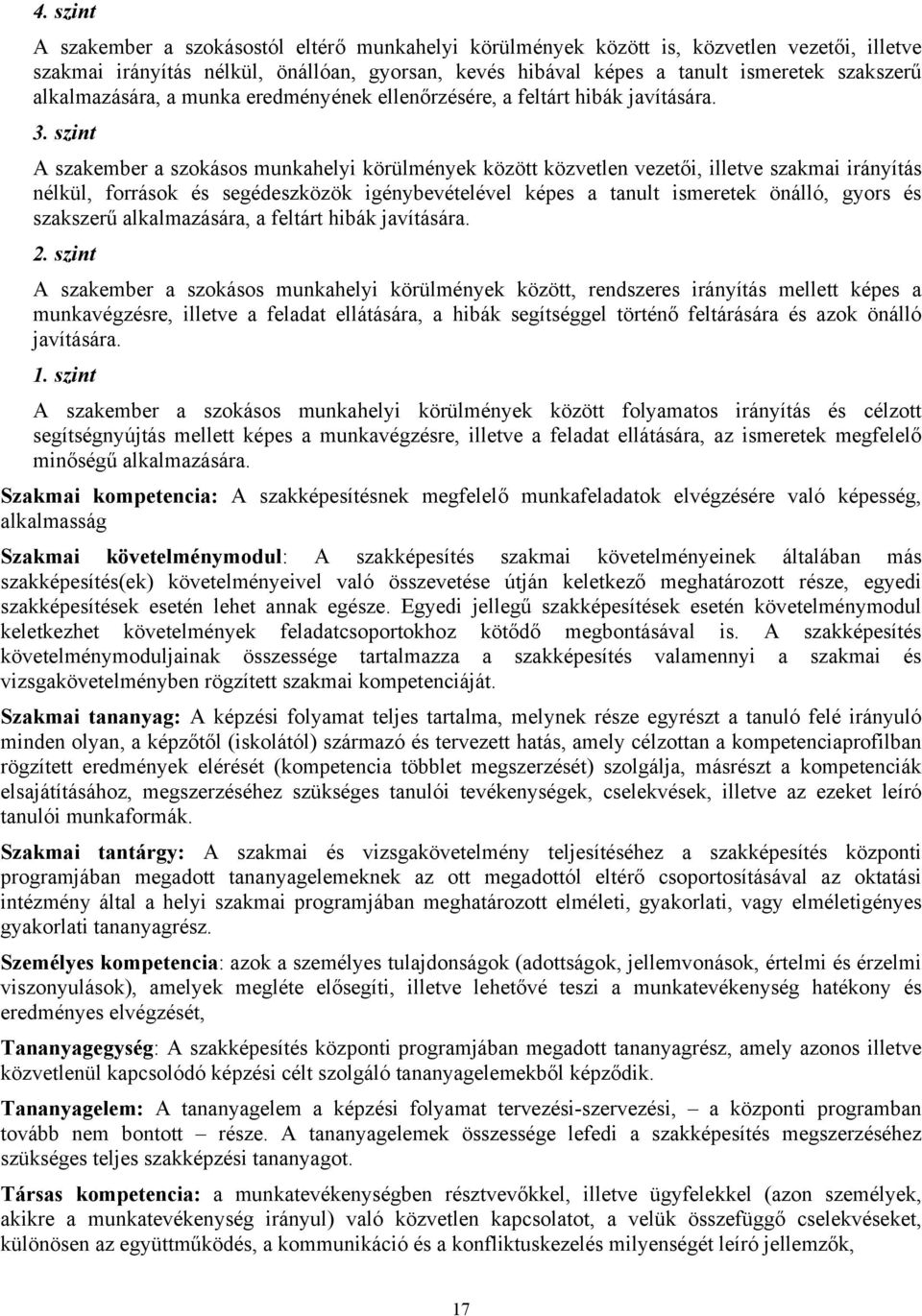 szint A szakember a szokásos munkahelyi körülmények között közvetlen vezetői, illetve szakmai irányítás nélkül, források és segédeszközök igénybevételével képes a tanult ismeretek önálló, gyors és