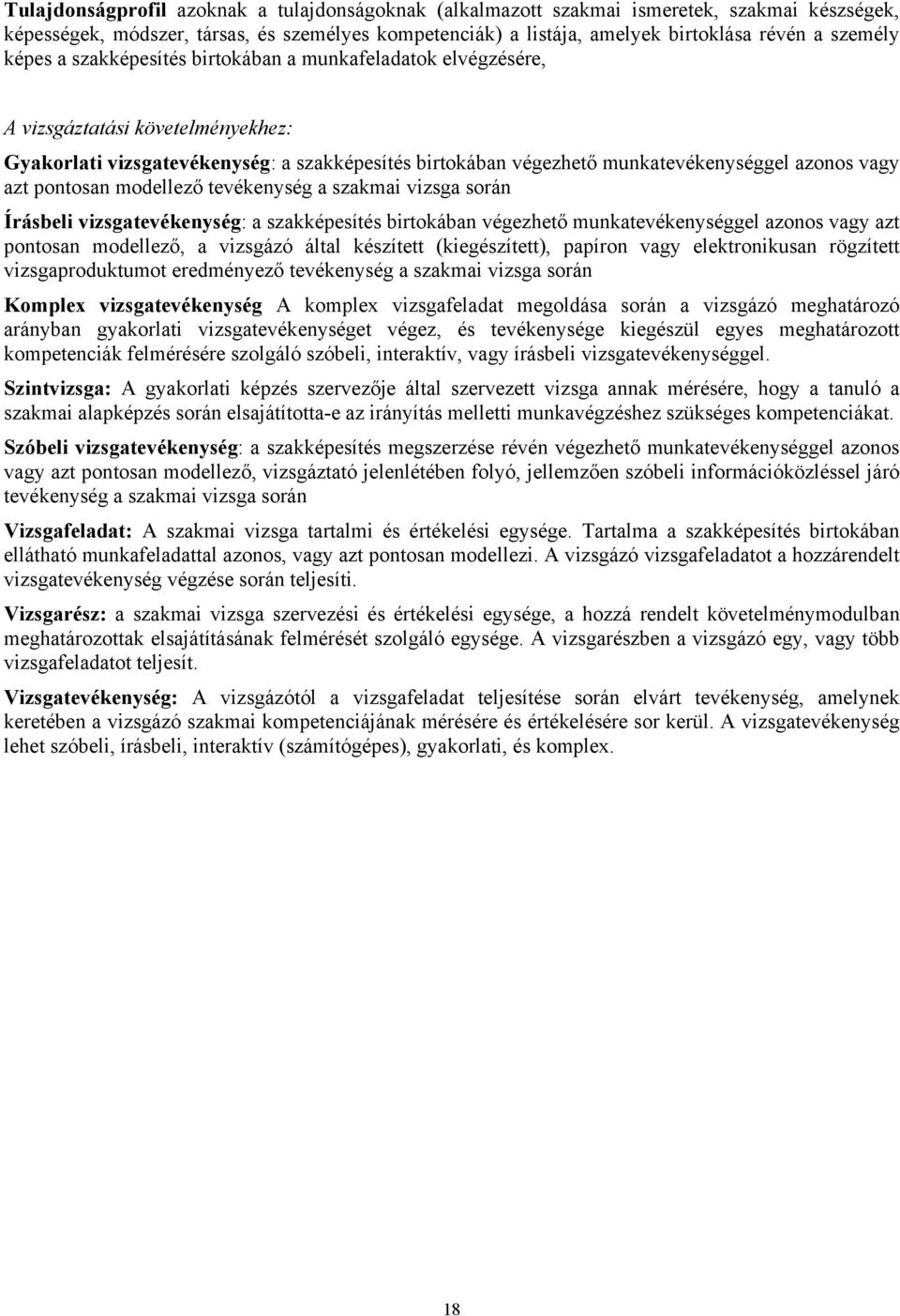 pontosan modellező tevékenység a szakmai vizsga során Írásbeli vizsgatevékenység: a szakképesítés birtokában végezhető munkatevékenységgel azonos vagy azt pontosan modellező, a vizsgázó által