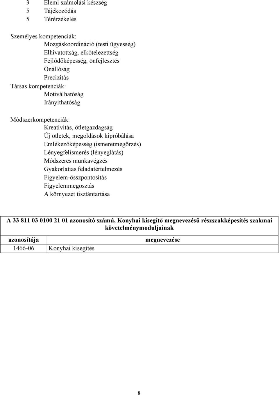 kipróbálása Lényegfelismerés (lényeglátás) Módszeres munkavégzés Gyakorlatias feladatértelmezés Figyelemösszpontosítás Figyelemmegosztás A környezet