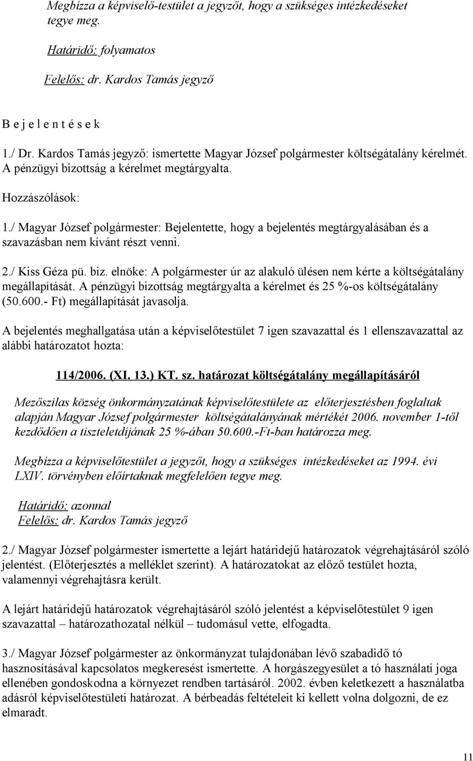 / Magyar József polgármester: Bejelentette, hogy a bejelentés megtárgyalásában és a szavazásban nem kívánt részt venni. 2./ Kiss Géza pü. biz.