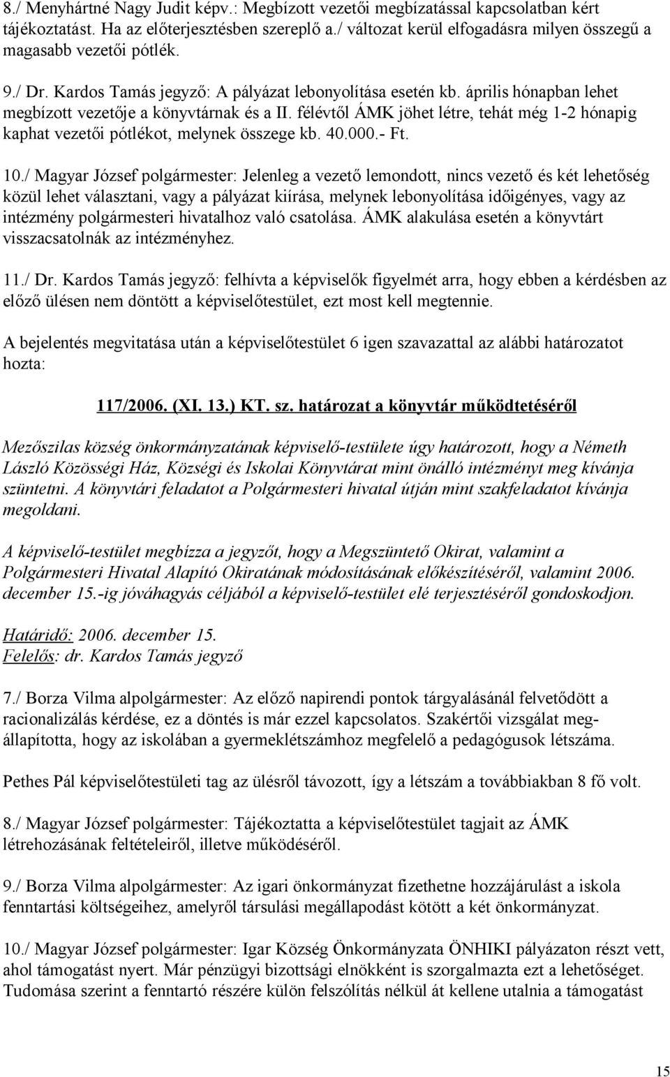 félévtől ÁMK jöhet létre, tehát még 1-2 hónapig kaphat vezetői pótlékot, melynek összege kb. 40.000.- Ft. 10.