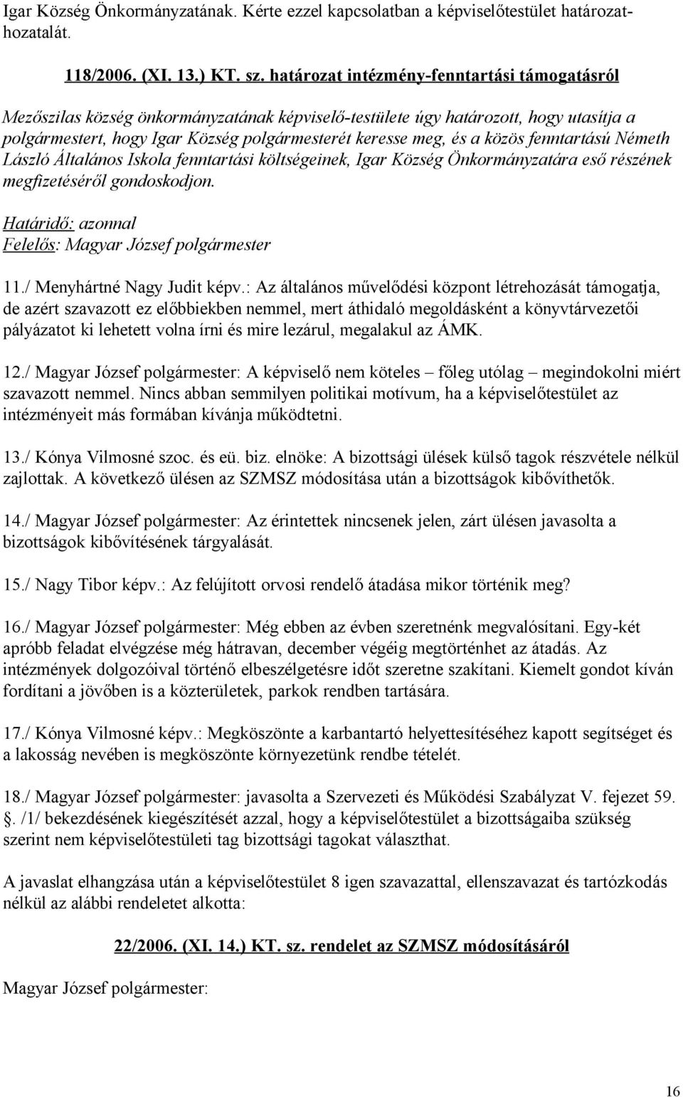 közös fenntartású Németh László Általános Iskola fenntartási költségeinek, Igar Község Önkormányzatára eső részének megfizetéséről gondoskodjon.