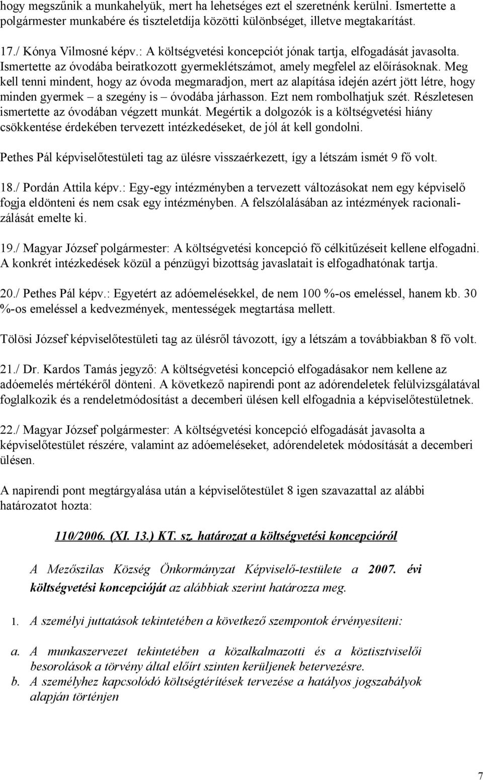 Meg kell tenni mindent, hogy az óvoda megmaradjon, mert az alapítása idején azért jött létre, hogy minden gyermek a szegény is óvodába járhasson. Ezt nem rombolhatjuk szét.