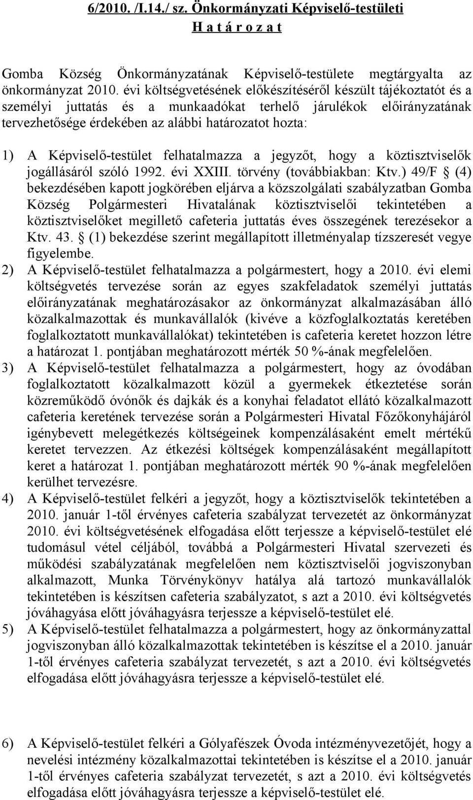 Képviselő-testület felhatalmazza a jegyzőt, hogy a köztisztviselők jogállásáról szóló 1992. évi XXIII. törvény (továbbiakban: Ktv.