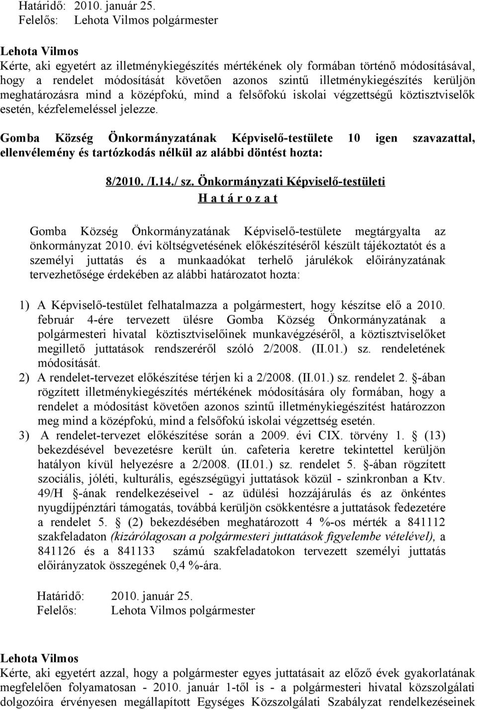 meghatározásra mind a középfokú, mind a felsőfokú iskolai végzettségű köztisztviselők esetén, kézfelemeléssel jelezze. 8/2010. /I.14./ sz.