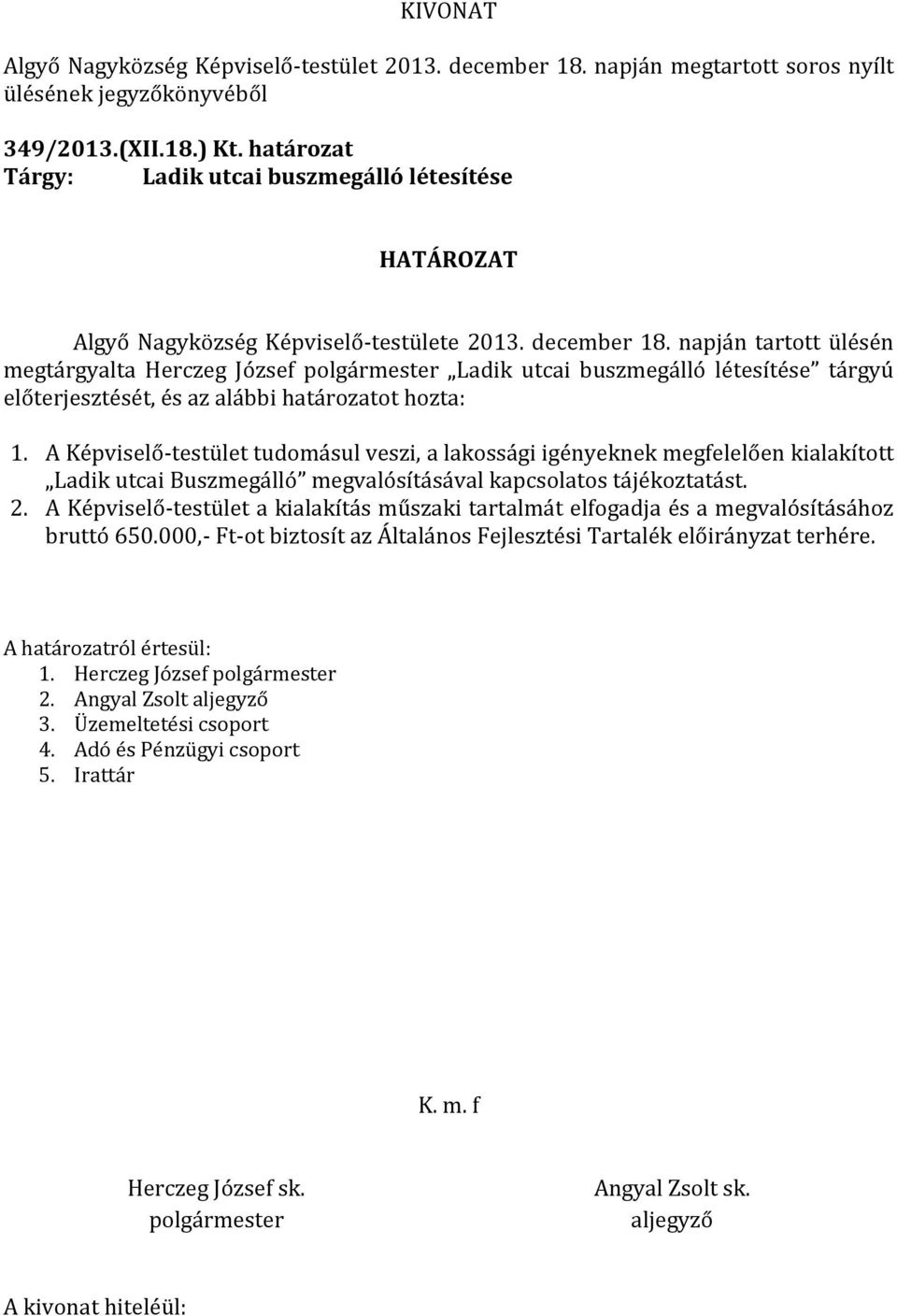 A Képviselő-testület tudomásul veszi, a lakossági igényeknek megfelelően kialakított Ladik utcai Buszmegálló megvalósításával kapcsolatos tájékoztatást. 2.