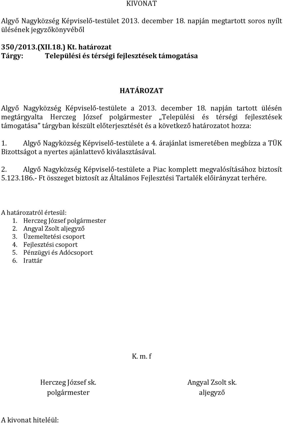 Algyő Nagyközség Képviselő-testülete a 4. árajánlat ismeretében megbízza a TÜK Bizottságot a nyertes ajánlattevő kiválasztásával. 2.