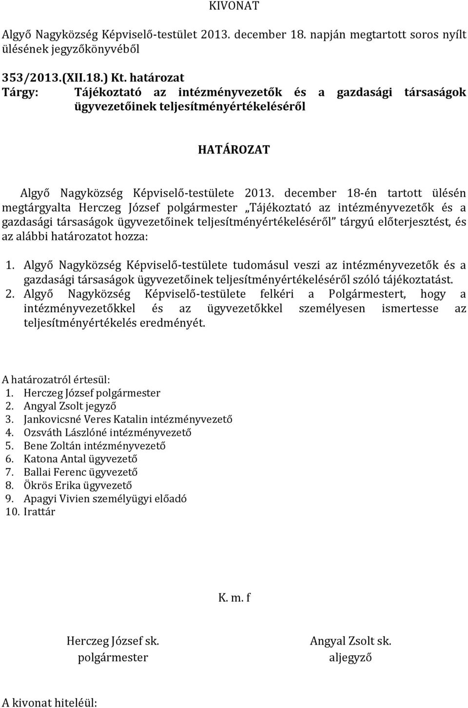 határozatot hozza: 1. Algyő Nagyközség Képviselő-testülete tudomásul veszi az intézményvezetők és a gazdasági társaságok ügyvezetőinek teljesítményértékeléséről szóló tájékoztatást. 2.