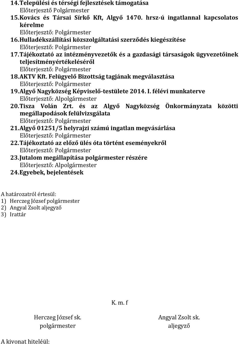 Felügyelő Bizottság tagjának megválasztása 19. Algyő Nagyközség Képviselő-testülete 2014. I. félévi munkaterve Előterjesztő: Al 20. Tisza Volán Zrt.