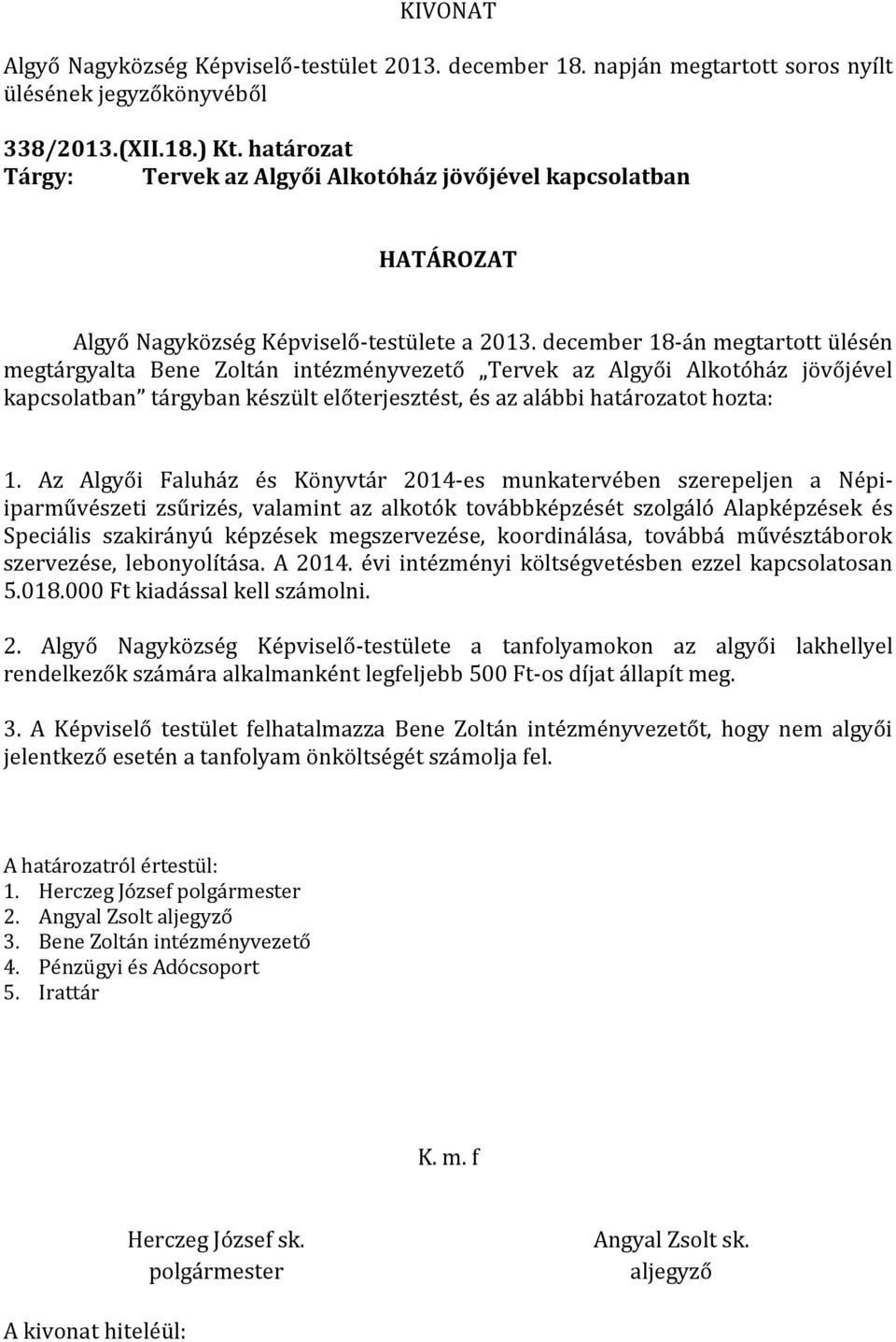 Az Algyői Faluház és Könyvtár 2014-es munkatervében szerepeljen a Népiiparművészeti zsűrizés, valamint az alkotók továbbképzését szolgáló Alapképzések és Speciális szakirányú képzések megszervezése,