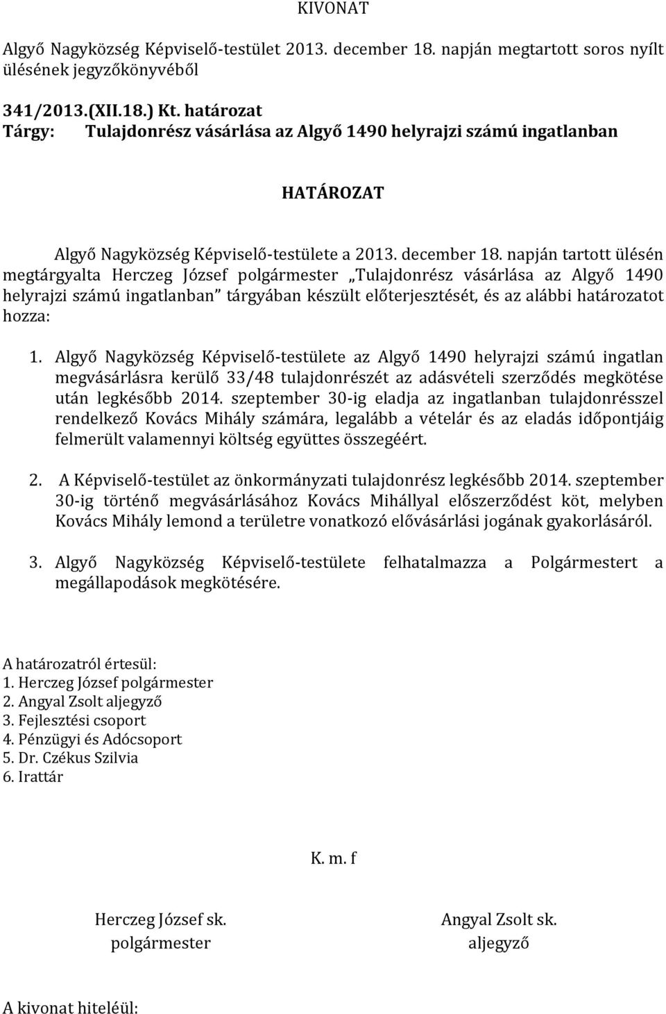 Algyő Nagyközség Képviselő-testülete az Algyő 1490 helyrajzi számú ingatlan megvásárlásra kerülő 33/48 tulajdonrészét az adásvételi szerződés megkötése után legkésőbb 2014.