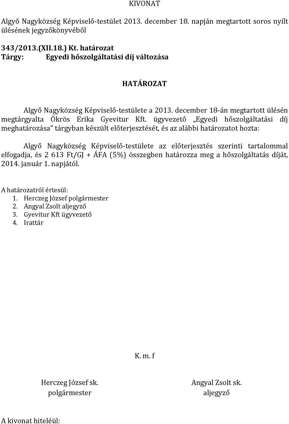 ügyvezető Egyedi hőszolgáltatási díj meghatározása tárgyban készült előterjesztését, és az alábbi határozatot hozta: Algyő Nagyközség