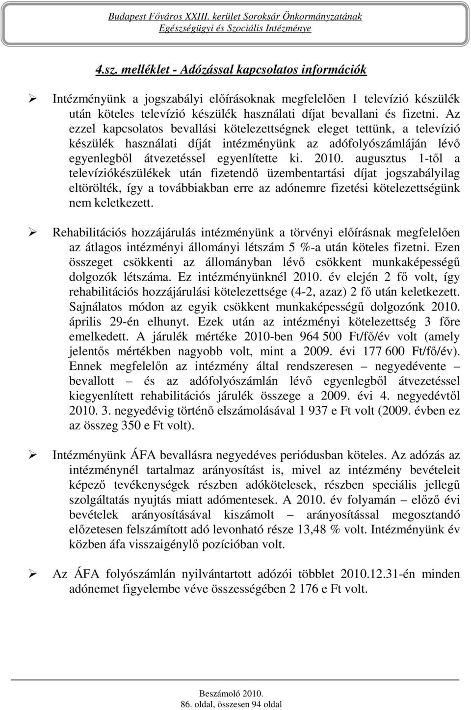 augusztus 1-tıl a televíziókészülékek után fizetendı üzembentartási díjat jogszabályilag eltörölték, így a továbbiakban erre az adónemre fizetési kötelezettségünk nem keletkezett.