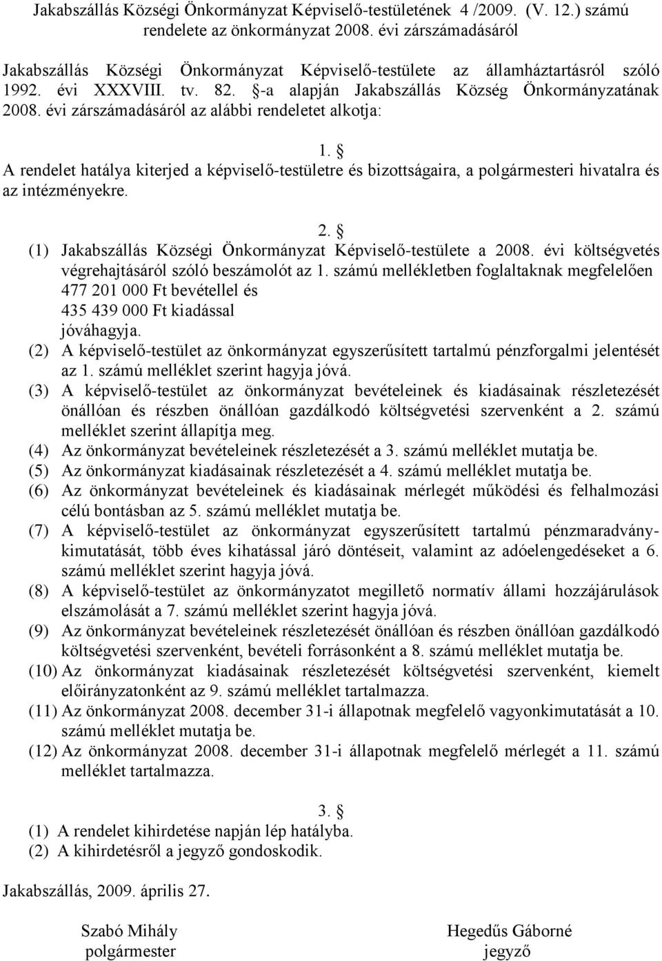 évi zárszámadásáról az alábbi rendeletet alkotja: 1. A rendelet hatálya kiterjed a képviselő-testületre és bizottságaira, a polgármesteri hivatalra és az intézményekre. 2.