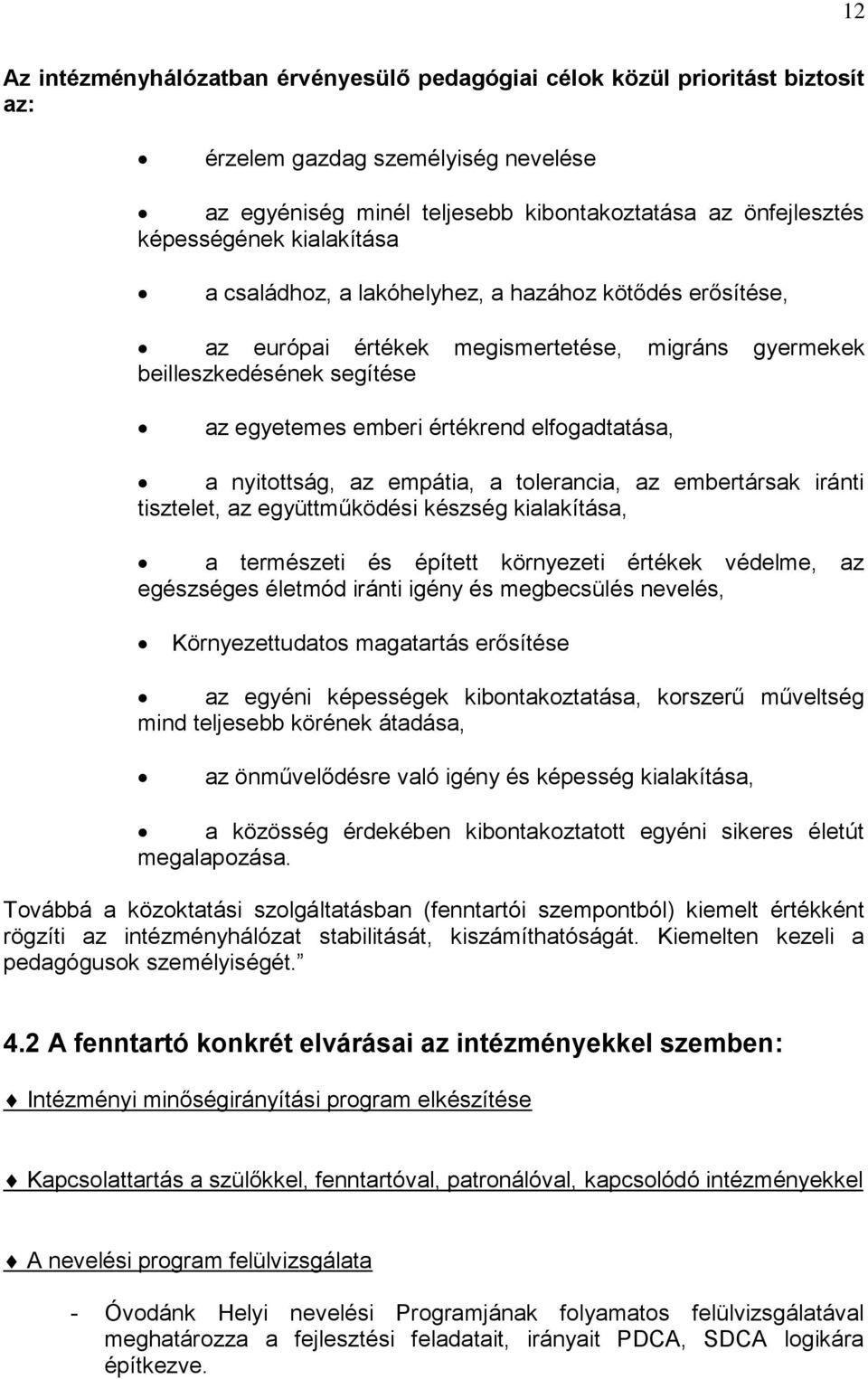 nyitottság, az empátia, a tolerancia, az embertársak iránti tisztelet, az együttműködési készség kialakítása, a természeti és épített környezeti értékek védelme, az egészséges életmód iránti igény és