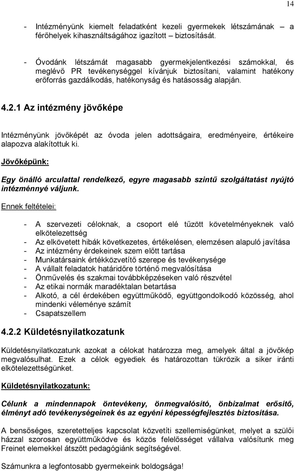 1 Az intézmény jövőképe Intézményünk jövőképét az óvoda jelen adottságaira, eredményeire, értékeire alapozva alakítottuk ki.