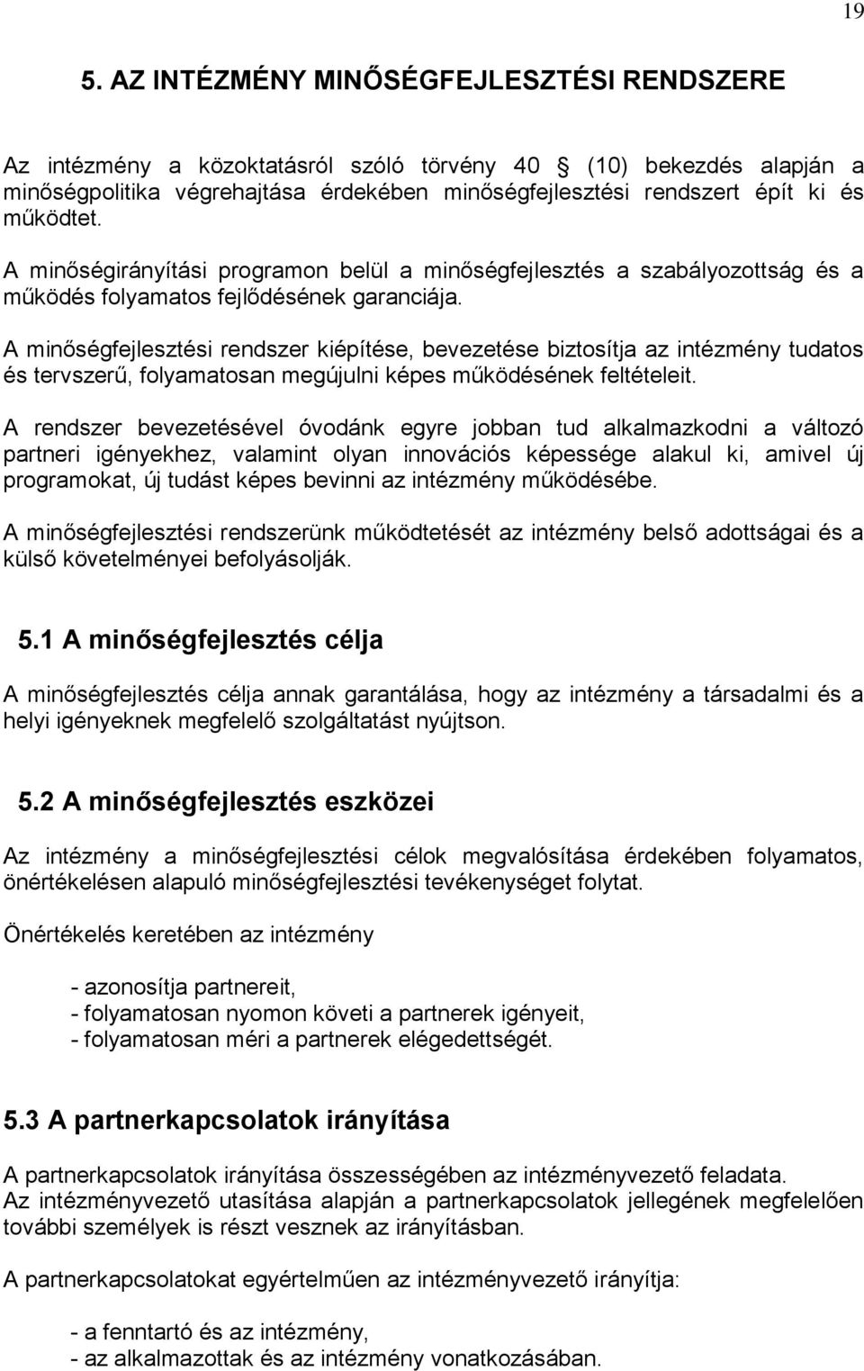 A minőségfejlesztési rendszer kiépítése, bevezetése biztosítja az intézmény tudatos és tervszerű, folyamatosan megújulni képes működésének feltételeit.