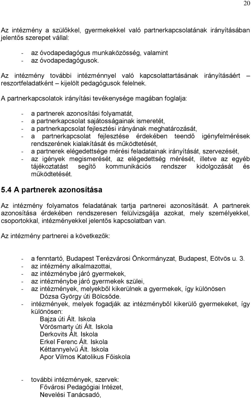 A partnerkapcsolatok irányítási tevékenysége magában foglalja: - a partnerek azonosítási folyamatát, - a partnerkapcsolat sajátosságainak ismeretét, - a partnerkapcsolat fejlesztési irányának