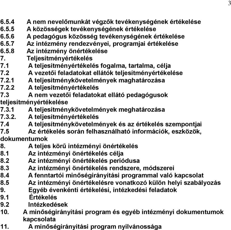 2.2 A teljesítményértékelés 7.3 A nem vezetői feladatokat ellátó pedagógusok teljesítményértékelése 7.3.1 A teljesítménykövetelmények meghatározása 7.3.2. A teljesítményértékelés 7.4 A teljesítménykövetelmények és az értékelés szempontjai 7.