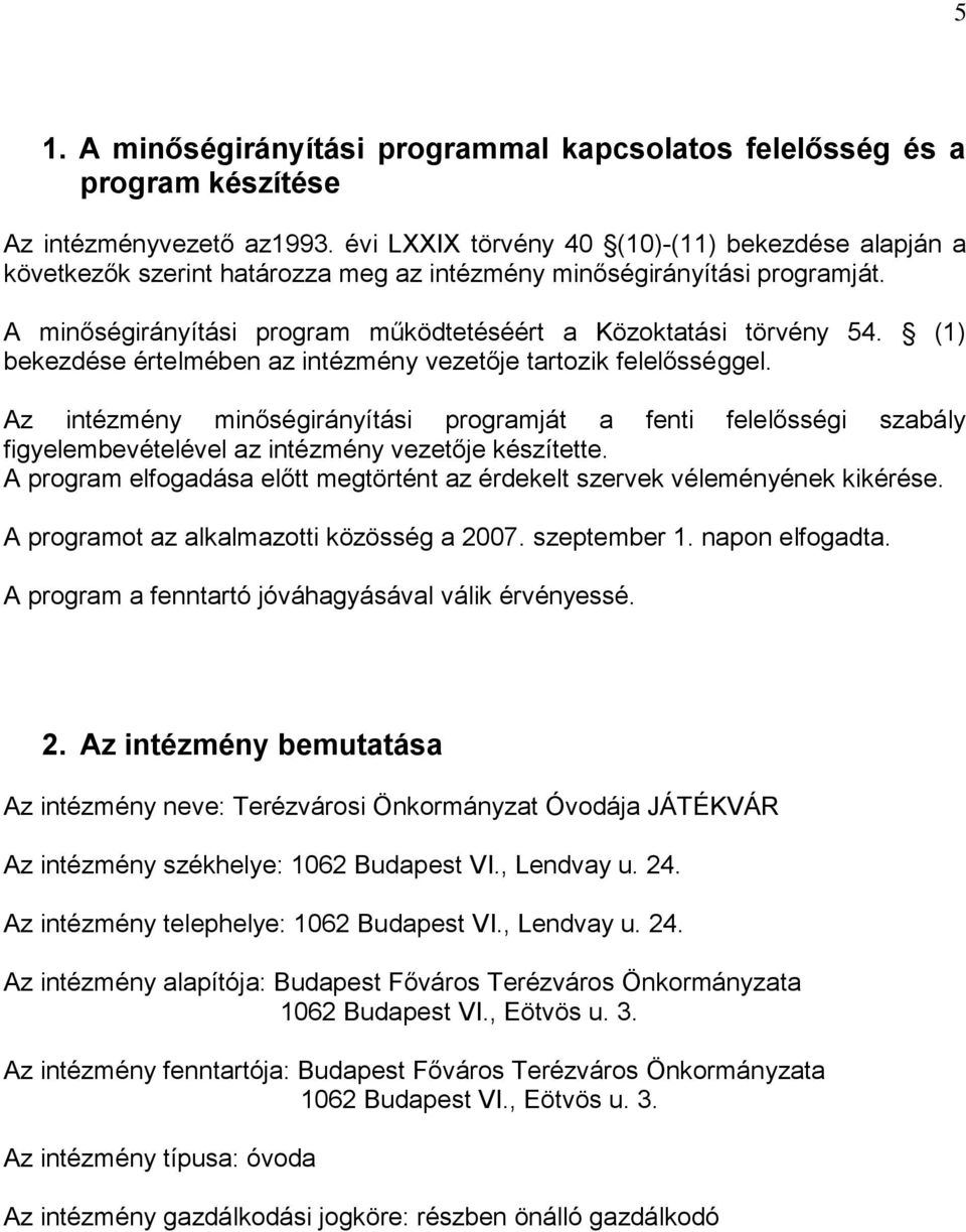 (1) bekezdése értelmében az intézmény vezetője tartozik felelősséggel. Az intézmény minőségirányítási programját a fenti felelősségi szabály figyelembevételével az intézmény vezetője készítette.