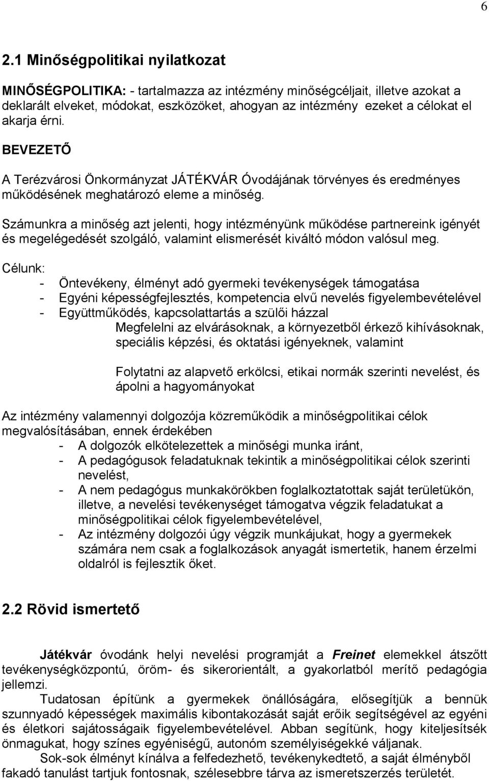 Számunkra a minőség azt jelenti, hogy intézményünk működése partnereink igényét és megelégedését szolgáló, valamint elismerését kiváltó módon valósul meg.