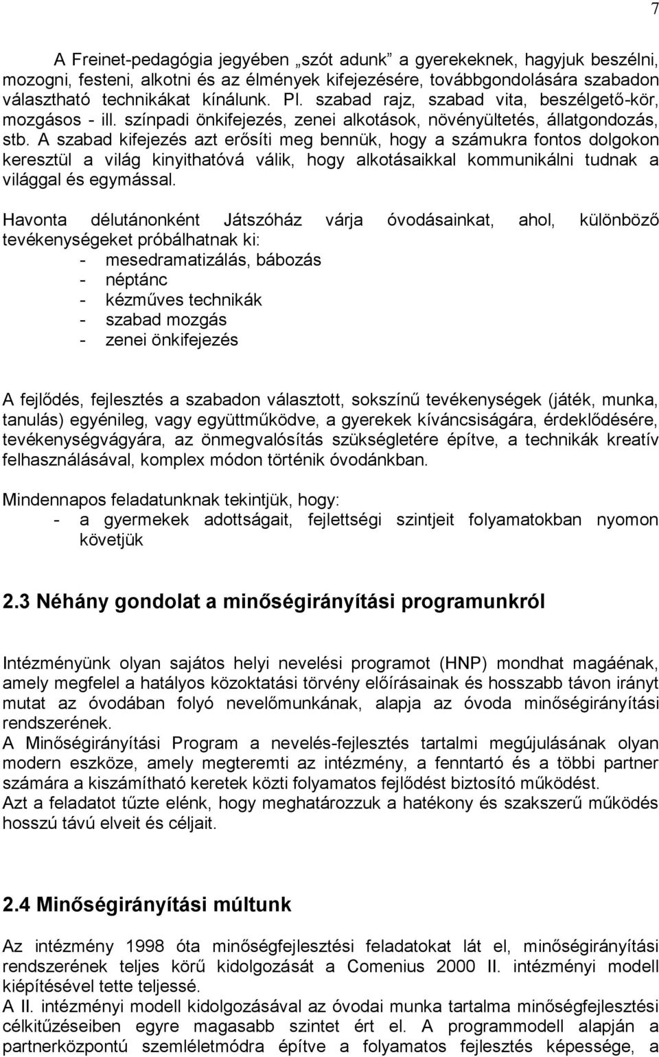 A szabad kifejezés azt erősíti meg bennük, hogy a számukra fontos dolgokon keresztül a világ kinyithatóvá válik, hogy alkotásaikkal kommunikálni tudnak a világgal és egymással.