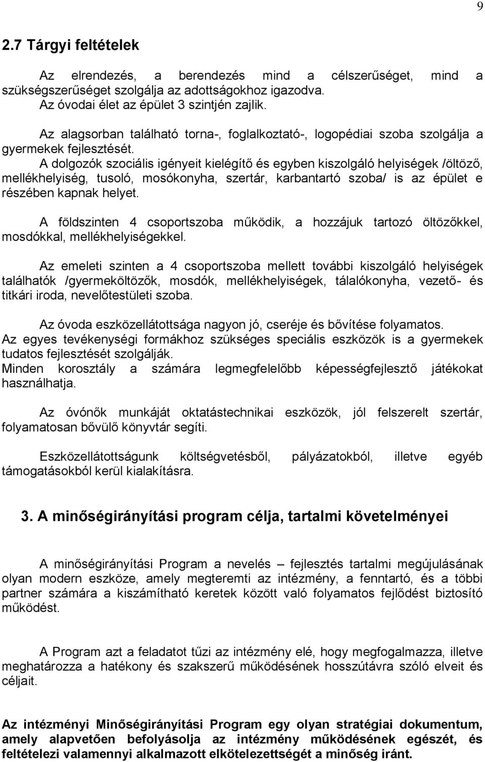 A dolgozók szociális igényeit kielégítő és egyben kiszolgáló helyiségek /öltöző, mellékhelyiség, tusoló, mosókonyha, szertár, karbantartó szoba/ is az épület e részében kapnak helyet.