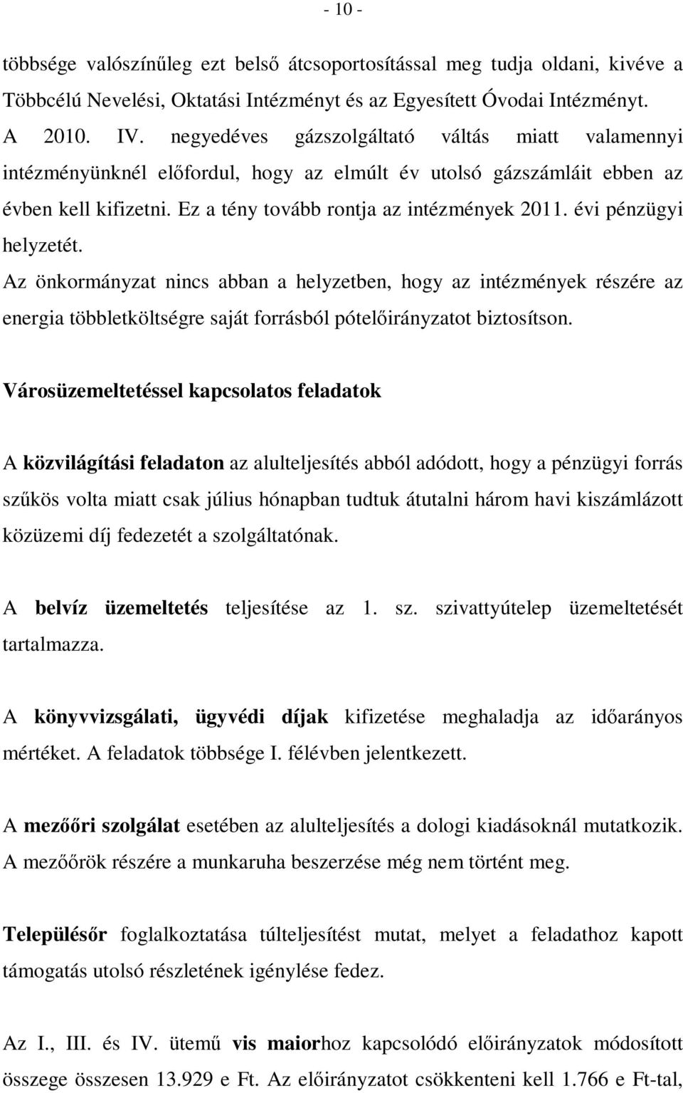 évi pénzügyi helyzetét. Az önkormányzat nincs abban a helyzetben, hogy az intézmények részére az energia többletköltségre saját forrásból pótelőirányzatot biztosítson.