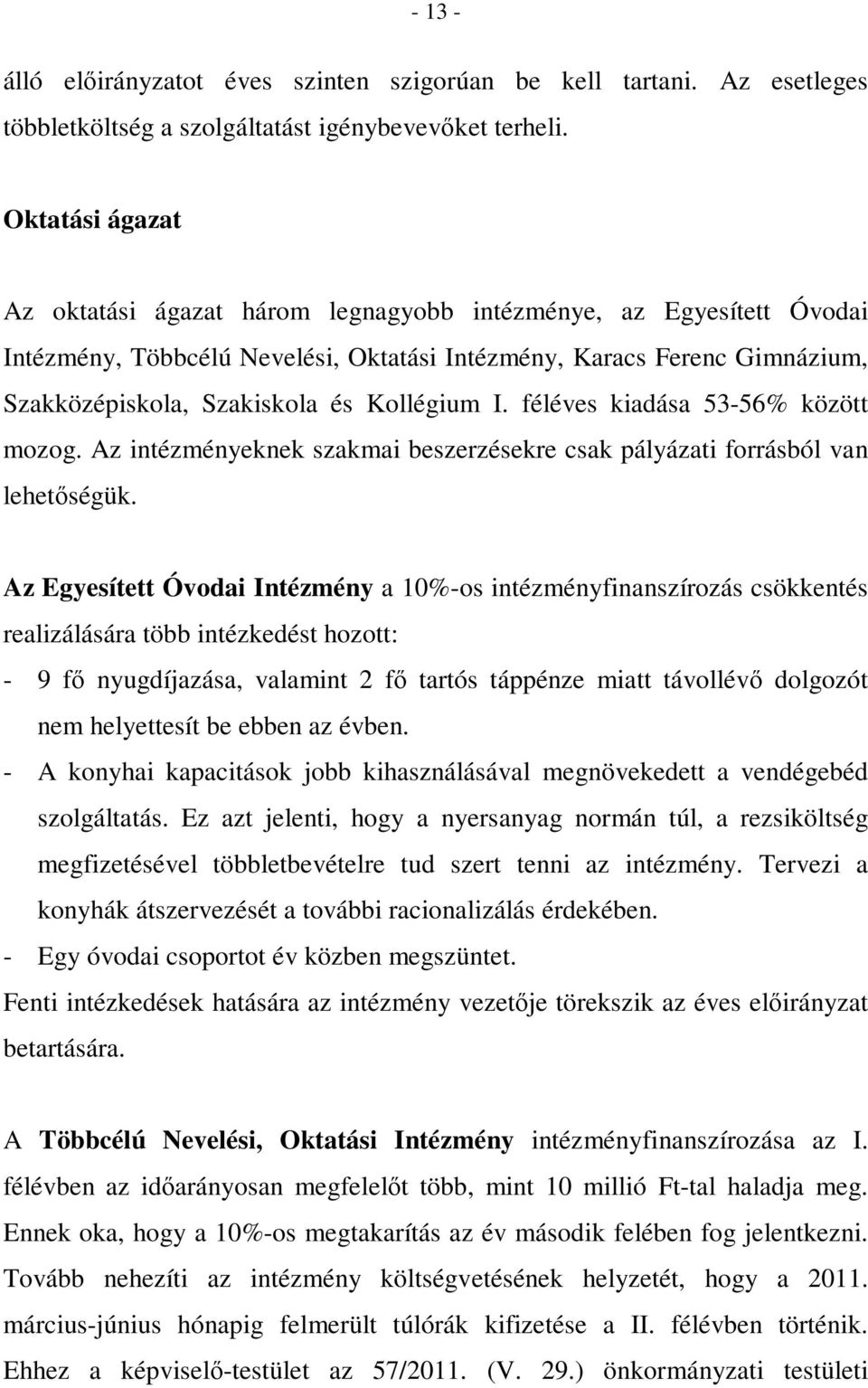 Kollégium I. féléves kiadása 53-56% között mozog. Az intézményeknek szakmai beszerzésekre csak pályázati forrásból van lehetőségük.