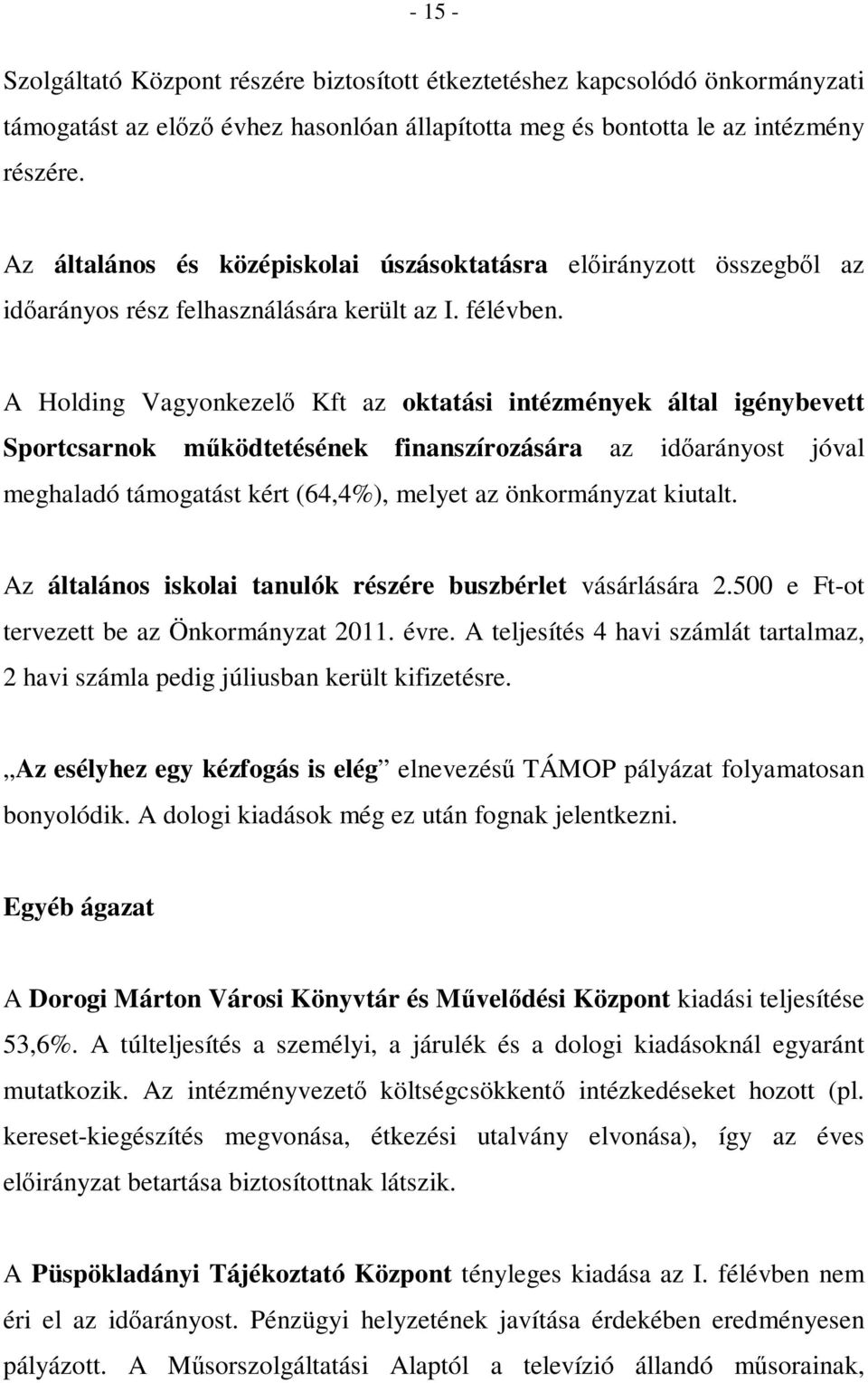 A Holding Vagyonkezelő Kft az oktatási intézmények által igénybevett Sportcsarnok működtetésének finanszírozására az időarányost jóval meghaladó támogatást kért (64,4%), melyet az önkormányzat