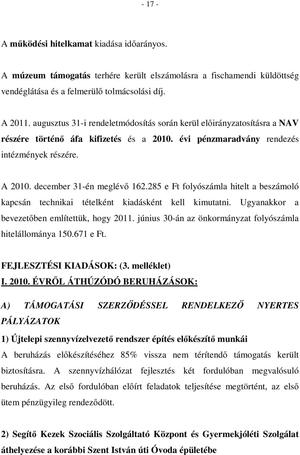 285 e Ft folyószámla hitelt a beszámoló kapcsán technikai tételként kiadásként kell kimutatni. Ugyanakkor a bevezetőben említettük, hogy 2011.